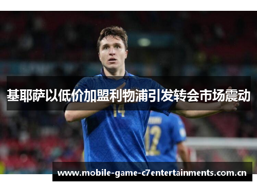 基耶萨以低价加盟利物浦引发转会市场震动
